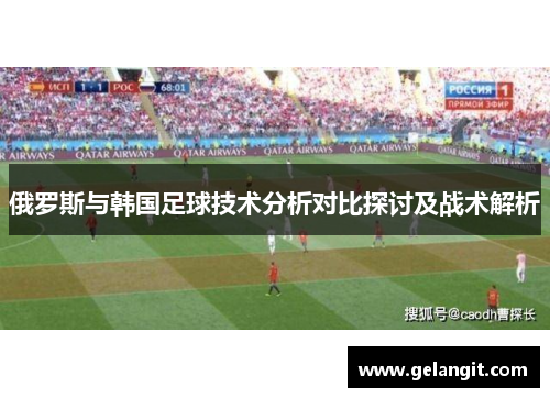 俄罗斯与韩国足球技术分析对比探讨及战术解析