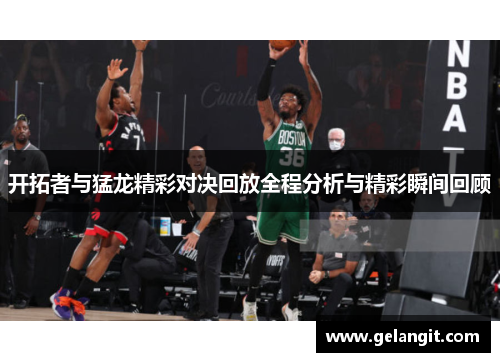 开拓者与猛龙精彩对决回放全程分析与精彩瞬间回顾