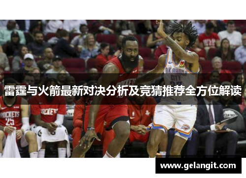 雷霆与火箭最新对决分析及竞猜推荐全方位解读
