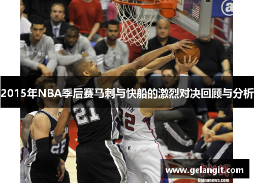 2015年NBA季后赛马刺与快船的激烈对决回顾与分析