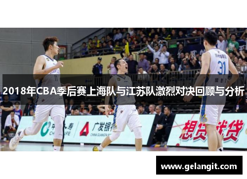 2018年CBA季后赛上海队与江苏队激烈对决回顾与分析