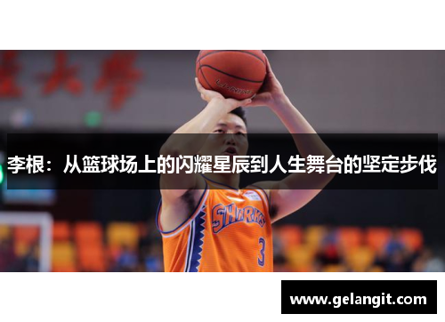 李根：从篮球场上的闪耀星辰到人生舞台的坚定步伐