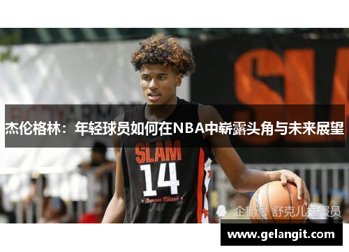 杰伦格林：年轻球员如何在NBA中崭露头角与未来展望