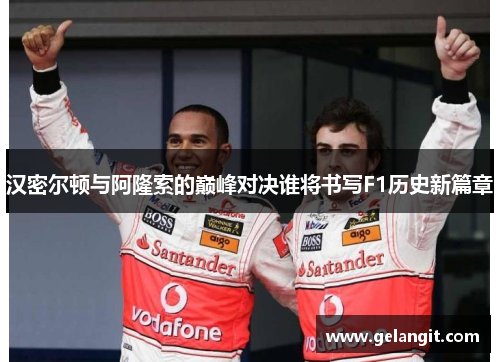 汉密尔顿与阿隆索的巅峰对决谁将书写F1历史新篇章