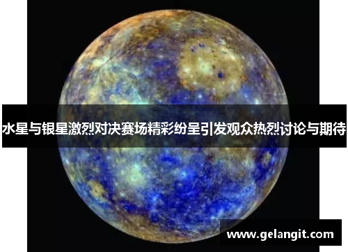 水星与银星激烈对决赛场精彩纷呈引发观众热烈讨论与期待