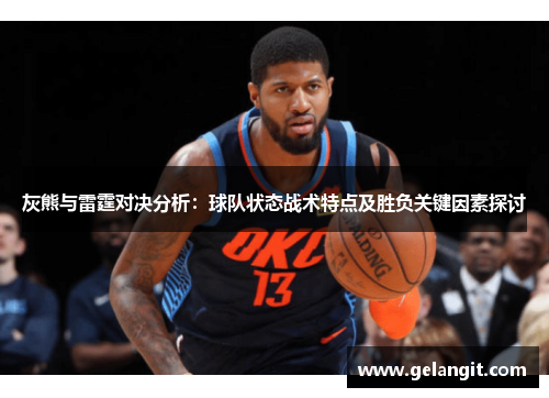 灰熊与雷霆对决分析：球队状态战术特点及胜负关键因素探讨
